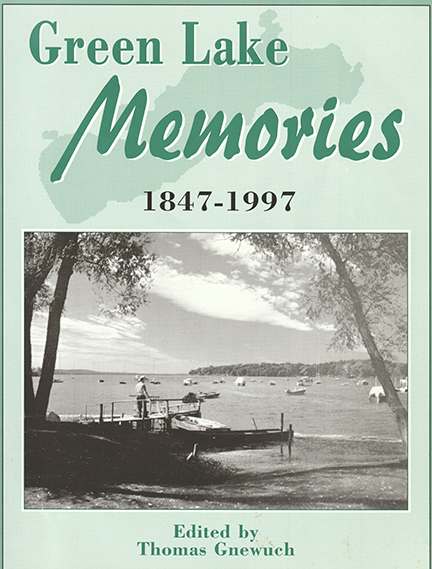 Green Lake Memories, 1847-1997 A Collection of Personal Narratives Thomas Gnewuch 279 Pages Copyright 1997 Out of Print