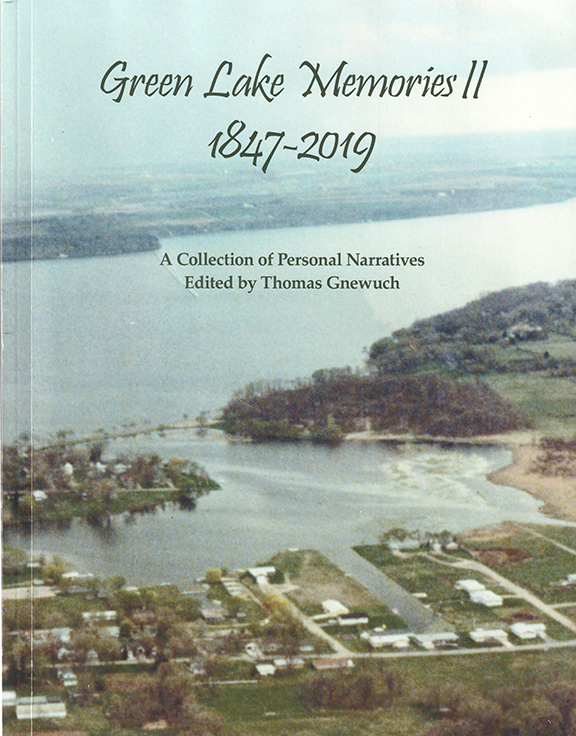 Green Lake Memories II: 1847-2019 Thomas Charles Gnewuch 340 Pages Copyright 2019 Available at the Green Lake Historical Society