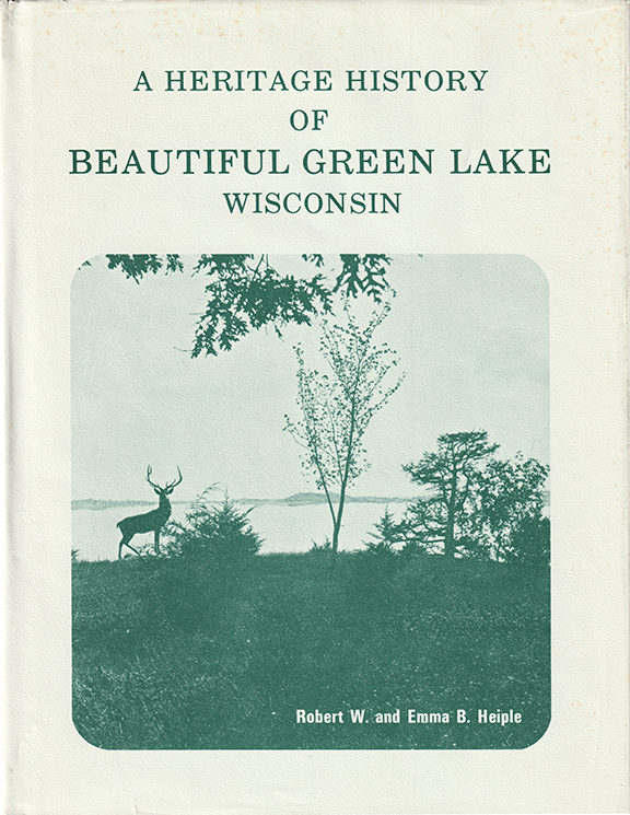 A Heritage History of Beautiful Green Lake, Wisconsin Robert W. and Emma B. Heiple 402 Pages Copyright 1977 – My reference copy is third printing 1990 Out of Print and hard to find.